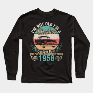 I'm Not Old I'm A Classic Custom Built High Performance Legendary Power 1958 Birthday 64 Years Old Long Sleeve T-Shirt